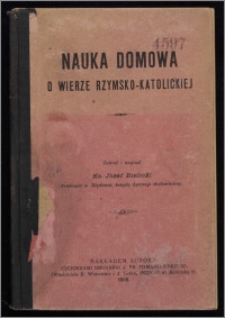 Nauka domowa o wierze rzymsko-katolickiej / zebrał i napisał ks. Jozef Bielicki (proboszcz w Błędowie, ksiądz dyecezyi chełmińskiej)