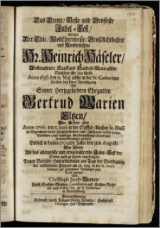 Das Dritte, Beste und Grösseste Jubel-Fest, Welches Der ... Hr. Heinrich Häseler ... Kauff- und Handels-Mann allhie, Nachdem Er das Erste Anno 1656. den 13. Maji allhie in der St. Catharinen Kirchen bey seiner Verehligung Mit Seiner ... Ehegattin Gertrud Marien Eltzen, Das Andere aber Anno 1706. den 3. Junii in der Stiffts-Kirchen St. Blasii in Gegenwart vieler Hochfürstlichen ... gefeyret, Endlich in diesem 1709ten Jahre den 3ten Augusti Das Dritte Als das ... ewig-währende Jubel-Fest der Seelen nach zu feyren angefangen, Denen Betrübt-Hinterbliebenen am Tage der Beerdigung, des verblichenen Cörpers am 18. Aug. in der St. Peters Kirchen, auf geschehenes Verlangen zum Trost gezeiget / Von Christoph Jacob Blumen, Fürstl. Sachsen-Weimar. Consistorial- und Kirchen-Raht, wie auch Pastore Sen. an St. Catharinen in Braunschweig