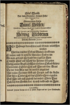 Glück-Wunsch Bey dem erfreulichen Hochzeit-Feste, Den 3. September 1709. Des ... Herrn Daniel Holsten ... Bürgers Kauff- und Handels-Mannes allhier, Mit Der ... Jungfrauen Hedwig Bledornen / Wolte aus Schwäger- und Brüderlichen Liebe dieses Fest beehren Lorentz Bledorn, Junior