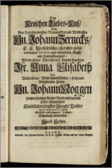 Den Keuschen Liebes-Kusz, Wolte Bey Des ... Hn. Johann Zernecks ... Vorstädtischen Gerichts ... Assessoris, und ... Kauff- und Handelsmannes, Mit der ... Jfr. Anna Elisabeth Des ... Hn. Johann Noggen ... Rahts-Verwandtens und Ober-Kämmerers ... Tochter Den 10. Sept. des 1709. Jahres Glücklich vollendzogenen Hochzeit ... entwerfen Jacob Herden