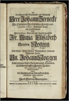 Als Der Ehrenveste, Nahmhaffte und Wolweise Herr Johann Zernecke Der ... Vorstädtischen Gerichte wolmeritirter Assessor, vornehmer Kauff- und Handelsmann Sich Mit der ... Jfr. Anna Elisabeth Gebohrn. Noggin Des ... Hn. Johann Noggen ... Rahts-Verwandten und Kämmerern Leiblichen jüngsten Jungfer Tochter Den 10. Sept. des 1709. Jahres Ehlich vermählete wurde Die Verlobte als eine Lilie auff dem Felde Schuldigster massen abgebildet / Von Jacob Friedrich Baumgarten