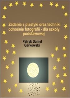 Zadania z plastyki oraz techniki odnośnie fotografii : dla szkoły podstawowej