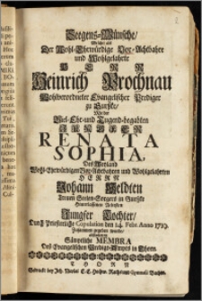 Seegens-Wünsche, Welche, als Der [...] Herr Heinrich Prochnau Wohlverordneter Evangelischer Prediger zu Gurszke, Mit der [...] Jungfer Renata Sophia, Des [...] Herrn Johann Heldten Treuen Seelen-Sorgers in Gurszke Hinterlassenen Aeltesten Jungfer Tochter, Durch Priesterliche Copulation den 14. Febr. Anno 1719. Zusammen gegeben wurde / abstatteten Sämptliche Membra Des Evangelischen Predigt-Ampts in Thorn