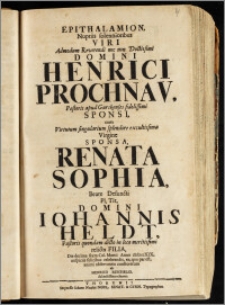 Epithalamion, Nuptiis solennioribus [...] Domini Henrici Prochnav, Pastoris apud Gurskenses [...] Sponsi, cum [...] Virgine Sponsa, Renata Sophia [...] Domini Iohannis Heldt, Pastoris quondam [...] relicta Filia, Die decima sexta Cal. Martii Anno cIcIcccXIX. [...] celebrandis [...] / consecratum ab Henrico Reichelio [...]