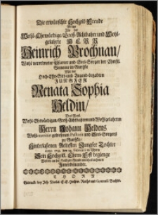 Die erwünschte Hochzeit-Freude Welche Als der ... Herr Heinrich Prochnau, Wohl-verordneter Pfarrer und Seel-Sorger der Christl. Gemeine in Gurszke Mit der ... Jungfer Renata Sophia Heldin, Des ... Herrn Johann Heldens Wohl-meritirt gewesenen Pastoris und Seel-Sorgers zu Gurszke, Hinterlaszenen Aeltesten ... Tochter Anno 1719. den 14. Februarii in Thorn Sein Hochzeitl. Ehren-Fest begienge Wolten an der Hochzeit-Freude mittheil nehmen Jnnenbenandte