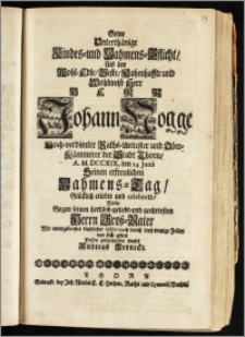 Seine Unterthänige Kindes- und Nahmens-Pflicht, Als der ... Herr Johann Nogge Hoch-verdienter Raths-Aeltester und Ober-Kämmerer der Stadt Thorn, A. M. DCCXIX. den 24. Junii Seinen erfreulichen Nahmens-Tag, Glücklich erlebte und celebrirte / Wolte Gegen seinen hertzlich-geliebt- und geehrtesten Herrn Grosz-Vater Mit untergebenster kindlicher Observantz durch diese wenige Zeilen von sich geben Dessen gehorsamster Enckel Andreas Zernecke