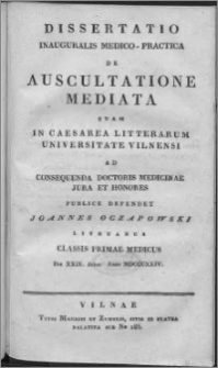 Dissertatio inauguralis medico-practica de auscultatione mediata quam in Caesarea Litterarum Universitate Vilnensi ad consequenda doctoris medicinae jura et honores publice defendet