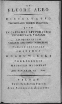 De fluore albo : dissertatio inauguralis medico-practica quam in Caesarea Litterarum Universitate ad obtinendum gradum doctoris medicinae publice deffendet