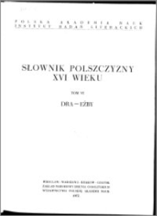 Słownik polszczyzny XVI wieku T. 6: Dra - Eżby