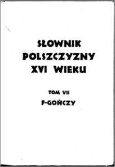 Słownik polszczyzny XVI wieku T. 7: F - Gończy