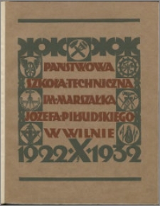 Księga dziesięciolecia Państwowej Szkoły Technicznej imienia Marszałka Józefa Piłsudskiego w Wilnie : 1922-1932