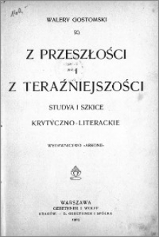 Z przeszłości i z teraźniejszości : studya i szkice krytyczno-literackie