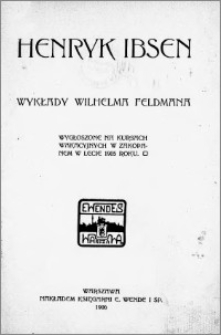 Henryk Ibsen : wykłady Wilhelma Feldmana wygłoszone na kursach wakacyjnych w Zakopanem w lecie 1905 roku
