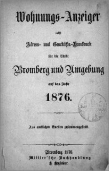 Wohnungs-Anzeiger nebst Adress- und Geschäfts-Handbuch für die Stadt Bromberg und Umgebung : auf das Jahr 1876