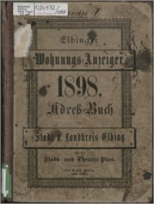 Elbinger Wohnungs-Anzeiger 1898 : Adress-Buch für Stadt- und Landkreis Elbing nebst Stadt- und Theaterplan