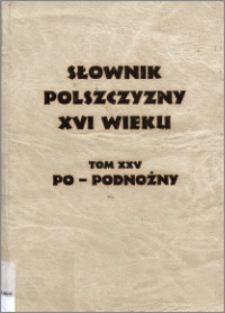 Słownik polszczyzny XVI wieku T. 25: Po - Podnożny