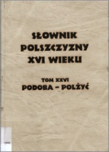 Słownik polszczyzny XVI wieku T. 26: Podoba - Polżyć