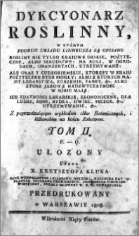 Dykcyonarz roślinny, w którym podług układu Linneusza są opisane rośliny nietylko kraiowe dzikie, pożyteczne, albo szkodliwe [...] i cudzoziemskie [...], albo z ktorych mamy lekarstwa, korzenie, farby, [...] albo ktore jakowa nadzwyczaynosc w sobie maia [...] z poprzedzaiącym wykładem słów botanicznych, i kilkokrotnym na końcu reiestrem. T. 2. F - Q