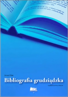 Bibliografia grudziądzka : wydawnictwa zwarte od 1945 roku do stycznia 2005 roku