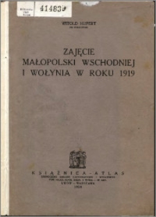 Zajęcie Małopolski wschodniej i Wołynia w roku 1919 : z 5 szkicami