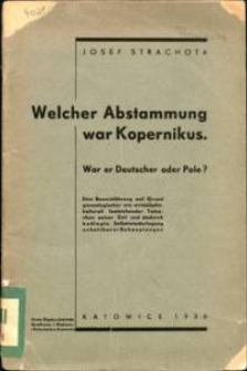 Welcher Abstammung war Kopernikus : war er Deutscher oder Pole ? : eine Beweisführung auf Grund genealogischer wie wirtschaftskulturel feststehender Tatsachen seiner Zeit und dadurch bedingte Selbstwiederlegung unhaltbarer Behauptungen