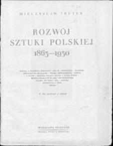 Rozwój sztuki polskiej 1863-1930 : sztuka a nastroje pokolenia 1863 r., Grottger, Matejko, zwycięstwo realizmu, polski impresjonizm, forma i rytm, grafika polska XIX-go i XX-go wieku, rzeźba polska od r. 1863, architektura polska po roku 1863, sztuka stostowana i styl polski