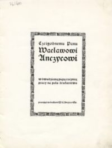 Czcigodnemu panu Wacławowi Anczycowi : w dwudziestą piąta rocznicę pracy na polu drukarstwa