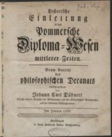 Historische Einleitung in das Pommersche Diploma-Wesen mittlerer Zeiten : beym Antritt des philosophischen Decanats