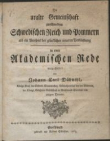 Die uralte Gemeinschaft zwichen dem Schwedischen Reich und Pommern als ein Vorspiel der glücklichen neueren Verbindung in einer Akademische Rede