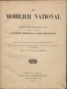 Le mobilier national : reproduction des objets d'art : réunis à la 7e exposition de l'Union Central des Arts Décoratifs : collection du Musée du Garde-Meuble National, objets d'art des chateaux de Fontainebleau, de Versailles, de Trianon et de Compiegne, depuis Louis XIV jusqu'à l'Empire.