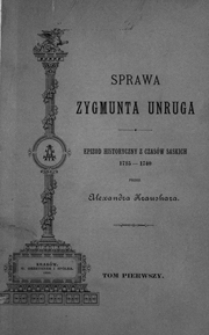 Sprawa Zygmunta Unruga : epizod historyczny z czasów saskich 1715-1740. T. 1