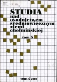 Studia nad Osadnictwem Średniowiecznym Ziemi Chełmińskiej. T. 5 (2003)