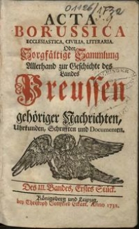 Acta Borussica ecclesiastica, civilia, literaria oder sorgfältige Sammlung allerhand zur Geschichte des Landes Preussen gehöriger Nachrichten, Urkunden, Schriften und Documenten, Bd. 3