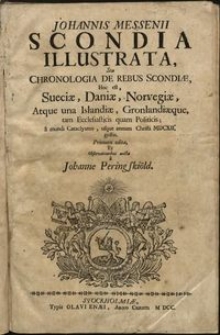 Scondia illustrata, seu chronologia de rebus Scondiae, hoc est, Sueciae, Daniae, Norvegiae, atque una Islandiae, Gronlandiaeque, tam ecclesiasticis quam politicis; a mundi cataclysmo, usque annum Christi 1612 gestis