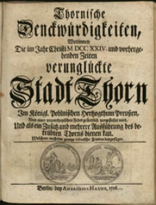 Thornische Denckwürdigkeiten, worinnen die im Jahr Christi 1724 und vorhergehenden Zeiten verunglückte Stadt Thorn im Königl. Polnischen Hertzogthum Preuszen...