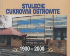 Stulecie Cukrowni Ostrowite 1900-2000