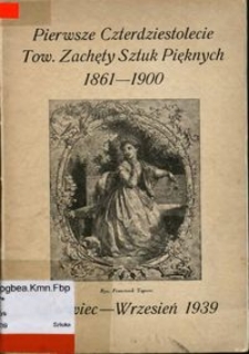 Pierwsze czterdziestolecie Tow. Zachęty Sztuk Pięknych 1861-1900