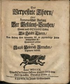 Das verpestete Thorn oder summarischer Auszug der Pestilentz-Seuchen womit nach Gottes willen die Stadt Thorn von Anfang ihrer Erbauung bisz an gegenwärtige Zeiten heimgesuchet ist