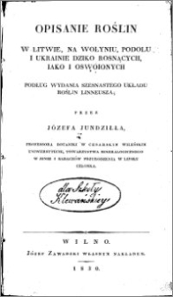 Opisanie roślin w Litwie, na Wołyniu, Podolu i Ukrainie dziko rosnących, iako i oswoionych : podług wyd. szesnastego układu roślin Linneusza