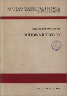 Zeszyty Naukowe. Budownictwo / Akademia Techniczno-Rolnicza im. Jana i Jędrzeja Śniadeckich w Bydgoszczy, z.23 (134), 1987