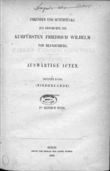 Urkunden und Actenstücke zur Geschichte des Kurfürsten Friedrich Wilhelm von Brandenburg. Bd. 3, Auswärtige Acten. Bd. 2, (Niederlande)