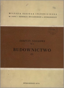 Zeszyty Naukowe. Budownictwo / Wyższa Szkoła Inżynierska im. Jana i Jędrzeja Śniadeckich w Bydgoszczy, z.1 (1), 1970