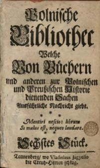 Polnische Bibliothec : welche von Büchern und anderen zur Polnischen und Preußischen Historie dienenden Sachen ausführliche Nachricht giebt, St. 6-10