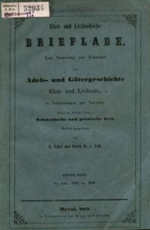 Ehst- und Livländische Brieflade : eine Sammlung von Urkunden zur Adels- und Gůtergeschichte Ehst- und Livlands, in Uebersetzungen und Auszügen. Abt. 2, Schwedische und polnische Zeit. Bd. 1, Die Jahre 1561 bis 1650