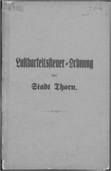 Lustbarkeitssteuer=Ordnung der Stadt Thorn