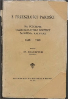 Z przeszłości Pakości : na uczczenie trzechsetletniej rocznicy założenia Kalwarji, 1628-1928