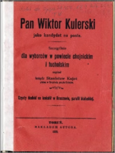 Pan Wiktor Kulerski jako kandydat na posła : szczególnie dla wyborców w powiecie chojnickim i tucholskim