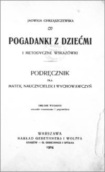 Pogadanki z dziećmi i metodyczne wskazówki : podręcznik dla matek, nauczycieli i wychowawczyń