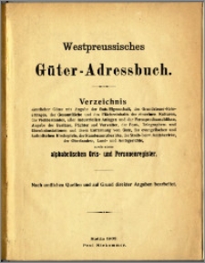 Westpreussisches Güter-Adressbuch : Verzeichnis sämtlicher Güter mit [...] einem alphabetischen Orts - und Personenregister : Nach amtlichen Quellen [...] bearb