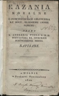 Kazania moralne : o powinnościach człowieka ku Bogu, blizniemu i sobie samemu